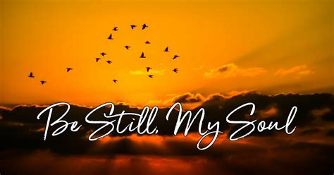 Be Still, My Soul .